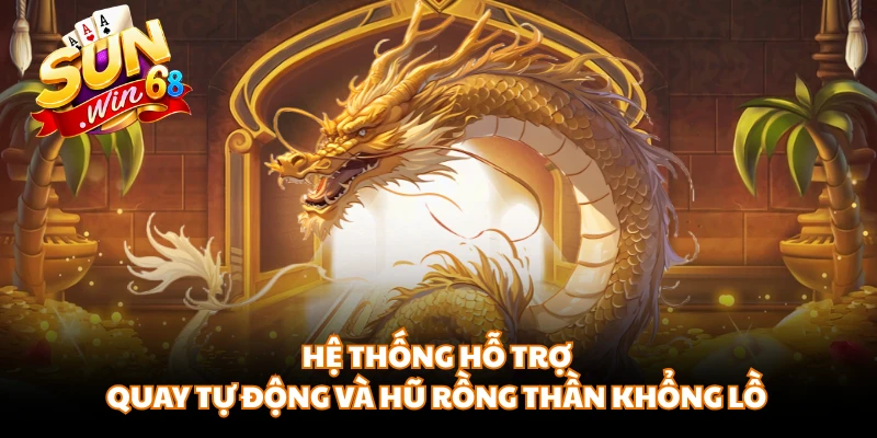 Hệ thống hỗ trợ quay tự động và hũ rồng thần khổng lồ