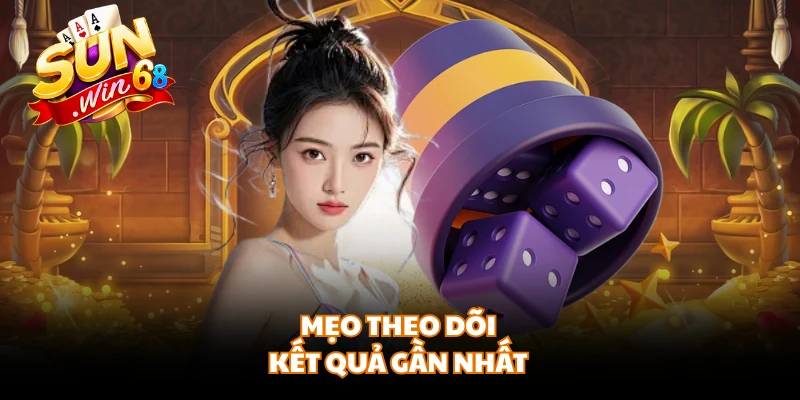 Mẹo theo dõi kết quả gần nhất