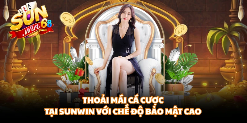 Thoải mái cá cược tại SUNWIN với chế độ bảo mật cao