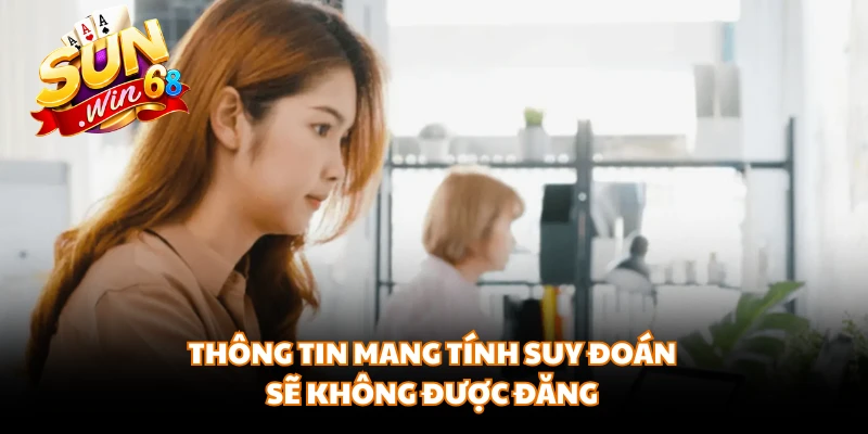 Thông tin mang tính suy đoán sẽ không được đăng